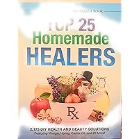 Top 25 Homemade Healers 2,173 DIY Health and Beauty Solutions Featuring Vinegar, Honey, Castor Oil, and 22 More! Top 25 Homemade Healers 2,173 DIY Health and Beauty Solutions Featuring Vinegar, Honey, Castor Oil, and 22 More! Hardcover