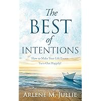 The BEST of Intentions: How to Make Your Life Events Turn Out Happily! The BEST of Intentions: How to Make Your Life Events Turn Out Happily! Kindle Paperback