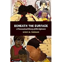 Beneath the Surface: A Transnational History of Skin Lighteners (Theory in Forms) Beneath the Surface: A Transnational History of Skin Lighteners (Theory in Forms) Paperback Kindle Hardcover