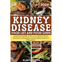 KIDNEY DISEASE FOOD LIST AND FOOD GUIDE 2024: Comprehensive guide on what to eat and limit with Low Potassium, Low Phosphorus, and Low Sodium Recipes for Kidney patient KIDNEY DISEASE FOOD LIST AND FOOD GUIDE 2024: Comprehensive guide on what to eat and limit with Low Potassium, Low Phosphorus, and Low Sodium Recipes for Kidney patient Kindle Paperback Hardcover