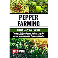 PEPPER FARMING Spice Up Your Profits: From Seed To Market Success: Maximize Yields And Profits With Proven Techniques, Growing Tips, Varieties, Pest Management, Expert Insights + More PEPPER FARMING Spice Up Your Profits: From Seed To Market Success: Maximize Yields And Profits With Proven Techniques, Growing Tips, Varieties, Pest Management, Expert Insights + More Kindle Paperback