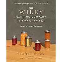 The Wiley Canning Company Cookbook: Recipes to Preserve the Seasons The Wiley Canning Company Cookbook: Recipes to Preserve the Seasons Hardcover Kindle