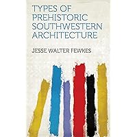 Types of Prehistoric Southwestern Architecture Types of Prehistoric Southwestern Architecture Kindle Leather Bound Paperback MP3 CD Library Binding