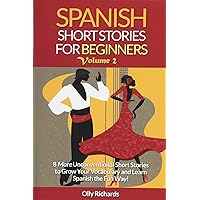 Spanish Short Stories For Beginners Volume 2: 8 More Unconventional Short Stories to Grow Your Vocabulary and Learn Spanish the Fun Way! (Short Stories in Spanish for Beginners) (Spanish Edition) Spanish Short Stories For Beginners Volume 2: 8 More Unconventional Short Stories to Grow Your Vocabulary and Learn Spanish the Fun Way! (Short Stories in Spanish for Beginners) (Spanish Edition) Paperback