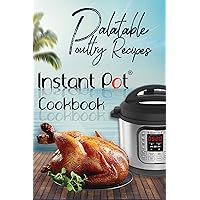 Palatable Poultry Recipes: Instant Pot Cookbook (Instant Pot Cooking 2)