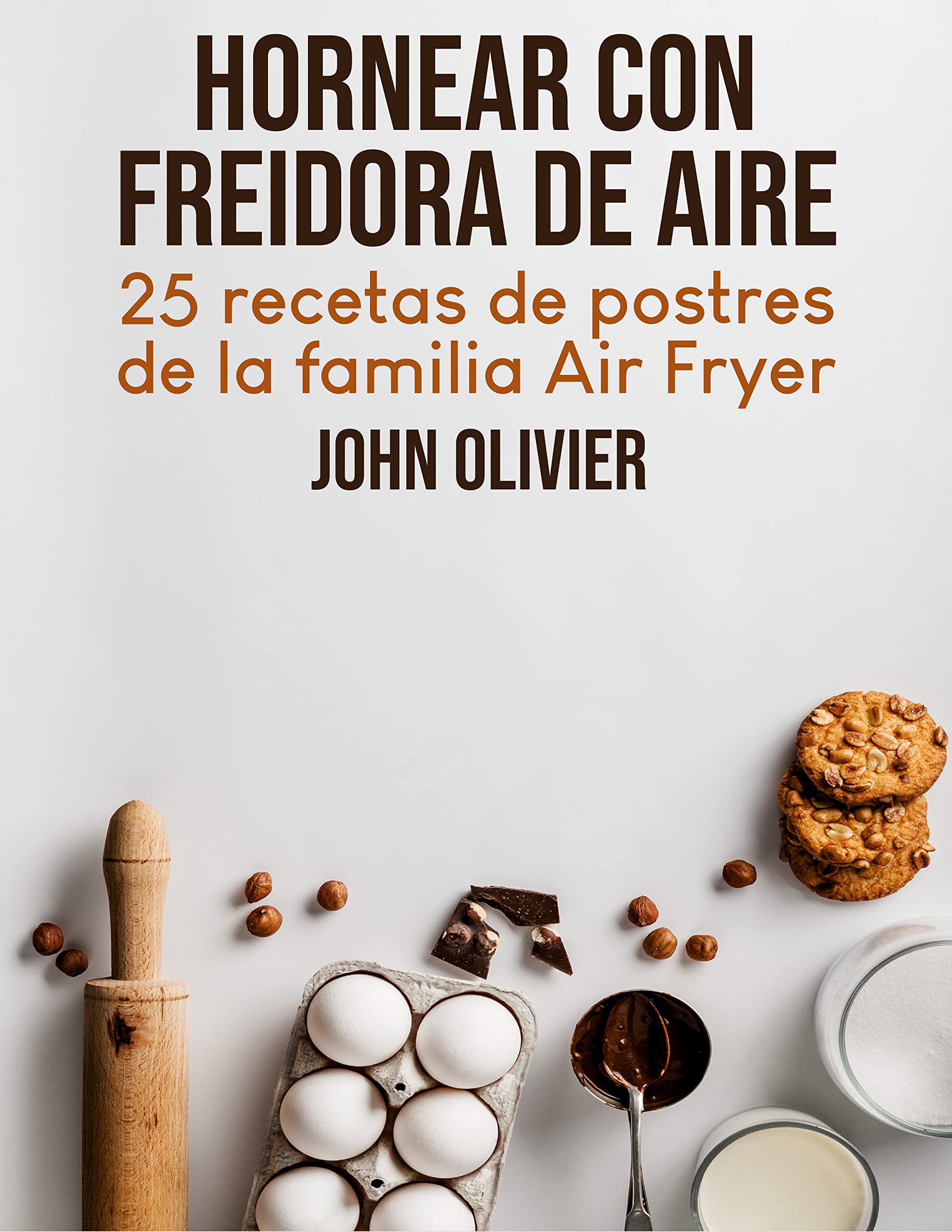 Hornear Con Freidora De Aire: 25 Recetas De Postres De La Familia Air Fryer (Spanish Edition)