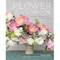 Flower School: A Practical Guide to the Art of Flower Arranging Flower School: A Practical Guide to the Art of Flower Arranging Hardcover Kindle