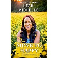 Move to Happy: 25 Simple Ways To Bring Happiness Into Your Life Even Though You Might Be Going Through Some Tough Times Move to Happy: 25 Simple Ways To Bring Happiness Into Your Life Even Though You Might Be Going Through Some Tough Times Kindle Paperback