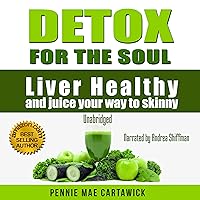 Detox for the Soul: Liver Healthy, and Juice Your Way to Skinny (Cleanse the Liver, Feel Energized, and Lose Weight with These Super Juice Recipes Book 1) Detox for the Soul: Liver Healthy, and Juice Your Way to Skinny (Cleanse the Liver, Feel Energized, and Lose Weight with These Super Juice Recipes Book 1) Kindle Audible Audiobook