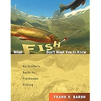 What Fish Don't Want You to Know: The Insider's Guide to Fresh-Water Spin-Fishing What Fish Don't Want You to Know: The Insider's Guide to Fresh-Water Spin-Fishing Kindle Paperback
