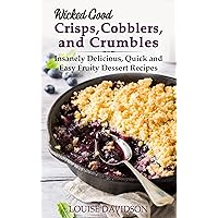 Wicked Good Crisps, Cobblers, and Crumbles: Insanely Delicious, Quick and Easy Fruity Dessert Recipes (Easy Baking Cookbook Book 18) Wicked Good Crisps, Cobblers, and Crumbles: Insanely Delicious, Quick and Easy Fruity Dessert Recipes (Easy Baking Cookbook Book 18) Kindle Paperback Hardcover