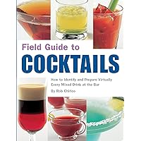 Field Guide to Cocktails: How to Identify and Prepare Virtually Every Mixed Drink at the Bar Field Guide to Cocktails: How to Identify and Prepare Virtually Every Mixed Drink at the Bar Kindle Paperback