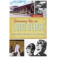 Growing Up in Long Beach: Boomer Memories from Autoettes to Los Altos Drive-In Growing Up in Long Beach: Boomer Memories from Autoettes to Los Altos Drive-In Paperback Hardcover