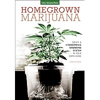 Homegrown Marijuana: Create a Hydroponic Growing System in Your Own Home Homegrown Marijuana: Create a Hydroponic Growing System in Your Own Home Kindle Paperback