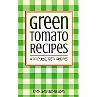 Green Tomato Recipes: 4 Timeless,Tasty Recipes Green Tomato Recipes: 4 Timeless,Tasty Recipes Kindle