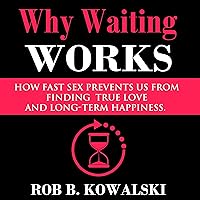 Why Waiting Works: How Fast Sex Prevents Us from Finding True Love and Long-Term Happiness Why Waiting Works: How Fast Sex Prevents Us from Finding True Love and Long-Term Happiness Audible Audiobook Kindle Paperback