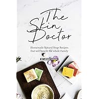 The Skin Doctor: Homemade Natural Soap Recipes that will benefit the whole Family The Skin Doctor: Homemade Natural Soap Recipes that will benefit the whole Family Kindle Paperback