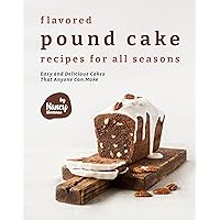 Flavored Pound Cake Recipes for All Seasons: Easy and Delicious Cakes That Anyone Can Make Flavored Pound Cake Recipes for All Seasons: Easy and Delicious Cakes That Anyone Can Make Kindle Paperback