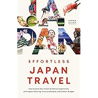 Effortless Japan Travel : How Anyone Can Unlock Authentic Experiences With Expert Planning, Cultural Wisdom, And A Smart Budget Effortless Japan Travel : How Anyone Can Unlock Authentic Experiences With Expert Planning, Cultural Wisdom, And A Smart Budget Kindle Paperback Hardcover Audible Audiobook