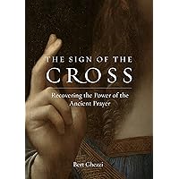 The Sign of the Cross: Recovering the Power of the Ancient Prayer The Sign of the Cross: Recovering the Power of the Ancient Prayer Paperback Kindle Hardcover