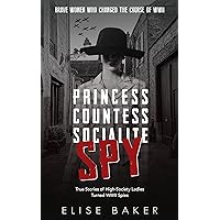 Princess, Countess, Socialite, Spy: True Stories of High-Society Ladies Turned WWII Spies (Brave Women Who Changed the Course of WWII) Princess, Countess, Socialite, Spy: True Stories of High-Society Ladies Turned WWII Spies (Brave Women Who Changed the Course of WWII) Kindle Audible Audiobook Paperback Hardcover