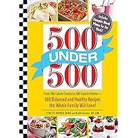 500 Under 500: From 100-Calorie Snacks to 500 Calorie Entrees - 500 Balanced and Healthy Recipes the Whole Family Will Love 500 Under 500: From 100-Calorie Snacks to 500 Calorie Entrees - 500 Balanced and Healthy Recipes the Whole Family Will Love Kindle Paperback