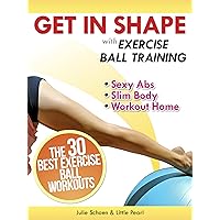 Get In Shape With Exercise Ball Training: The 30 Best Exercise Ball Workouts For Sexy Abs And A Slim Body At Home (Get In Shape Workout Routines and Exercises Book 2) Get In Shape With Exercise Ball Training: The 30 Best Exercise Ball Workouts For Sexy Abs And A Slim Body At Home (Get In Shape Workout Routines and Exercises Book 2) Kindle Paperback Mass Market Paperback