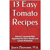 13 Easy Tomato Recipes: Nature's Lycopene Rich Superfood for Heart Health and Cancer Protection (Food and Nutrition Series Book 6)