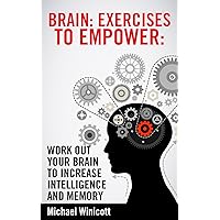 BRAIN: EXERCISES TO EMPOWER: Work out your brain to increase intelligence and memory. Seek new experiences, solve puzzles, play strategy games and many ... grow your brain. (WELLBEING FOR EVERYBODY) BRAIN: EXERCISES TO EMPOWER: Work out your brain to increase intelligence and memory. Seek new experiences, solve puzzles, play strategy games and many ... grow your brain. (WELLBEING FOR EVERYBODY) Kindle Audible Audiobook