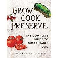 Grow. Cook. Preserve.: The Complete Guide to Sustainable Food Grow. Cook. Preserve.: The Complete Guide to Sustainable Food Kindle Hardcover
