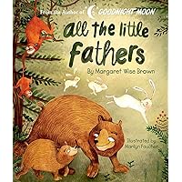 All the Little Fathers (Margaret Wise Brown Classics) All the Little Fathers (Margaret Wise Brown Classics) Board book Hardcover Paperback