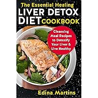 The Essential Healing Liver Detox Diet Cookbook: Cleansing Meal Recipes to Detoxify Your Liver & Live Healthy The Essential Healing Liver Detox Diet Cookbook: Cleansing Meal Recipes to Detoxify Your Liver & Live Healthy Kindle Paperback