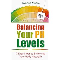 Balancing Your Ph Levels: 7 Easy Steps to Balancing your Body Naturally (alkaline, natural, sulfate free, skin care, disease free, healthy life, detoxification,) Balancing Your Ph Levels: 7 Easy Steps to Balancing your Body Naturally (alkaline, natural, sulfate free, skin care, disease free, healthy life, detoxification,) Kindle