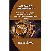 A SPRAY OF CINNAMON SPICE: Discover The Uses, Types, History, Benefits, and Nutrient Content of Cinnamon Spice. (THE SPICY DIETITIAN) A SPRAY OF CINNAMON SPICE: Discover The Uses, Types, History, Benefits, and Nutrient Content of Cinnamon Spice. (THE SPICY DIETITIAN) Kindle Paperback