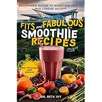 Fits and Fabulous Smoothie Recipes : Beginner's Guide to Health and Loosing Weight Fits and Fabulous Smoothie Recipes : Beginner's Guide to Health and Loosing Weight Kindle Paperback