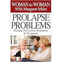Prolapse Problems: Prolapse Prevention, Symptoms and Treatment (Woman to Woman with Margaret Miles Book 1)