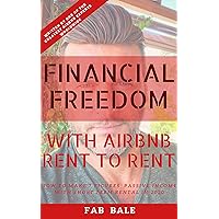 FINANCIAL FREEDOM: HOW TO MAKE 7 FIGURES PASSIVE INCOME WITH AIRBNB RENT TO RENT (Passive Income & Financial Freedom Book 2) FINANCIAL FREEDOM: HOW TO MAKE 7 FIGURES PASSIVE INCOME WITH AIRBNB RENT TO RENT (Passive Income & Financial Freedom Book 2) Kindle Paperback