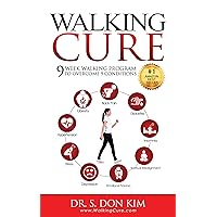 Walking Cure: 9 Week Walking Program to Overcome Obesity, Back Pain, Diabetes, Hypertension, Depression, Insomnia, Stress, Emotional Trauma and Spiritual Misalignment.