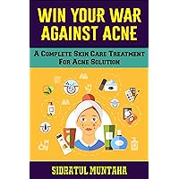 Win Your War Against Acne: A Complete Skin Care Treatment for Acne Solution
