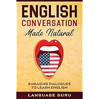 English Conversation Made Natural: Engaging Dialogues to Learn English (2nd Edition)