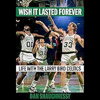 Wish It Lasted Forever: Life with the Larry Bird Celtics Wish It Lasted Forever: Life with the Larry Bird Celtics Hardcover Audible Audiobook Kindle Paperback Audio CD