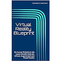 Virtual Reality Blueprint : Ein kurzer Einblick in die neue virtuelle Welt der Virtual, Augmented und Mixed Reality (German Edition) Virtual Reality Blueprint : Ein kurzer Einblick in die neue virtuelle Welt der Virtual, Augmented und Mixed Reality (German Edition) Kindle Paperback