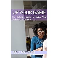 Up Your Game: The Definitive Guide to Acing Your Marketing Job Interview Up Your Game: The Definitive Guide to Acing Your Marketing Job Interview Kindle Paperback