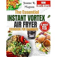 The Essential Instant Vortex Air Fryer Cookbook For Beginners: 1800 Days of Delicious and Healthy Air Fryer Oven Recipes For Busy People On a Budget Plus A 6 Week Meal Plan The Essential Instant Vortex Air Fryer Cookbook For Beginners: 1800 Days of Delicious and Healthy Air Fryer Oven Recipes For Busy People On a Budget Plus A 6 Week Meal Plan Kindle Paperback
