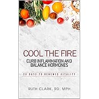 Cool the Fire: Curb Inflammation and Balance Hormones: 28 Days to Renewed Vitality Cool the Fire: Curb Inflammation and Balance Hormones: 28 Days to Renewed Vitality Kindle Paperback