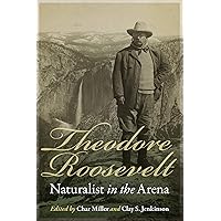 Theodore Roosevelt, Naturalist in the Arena Theodore Roosevelt, Naturalist in the Arena Paperback Kindle