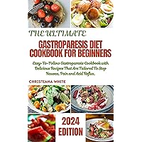GASTROPARESIS DIET COOKBOOK FOR BEGINNERS 2023.: Easy-To-Follow Gastroparesis Cookbook with Delicious Recipes That Are Tailored To Stop Nausea, Pain and ... White Art of Healthy Home Cooking Series.)