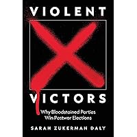 Violent Victors: Why Bloodstained Parties Win Postwar Elections (Princeton Studies in International History and Politics, 194) Violent Victors: Why Bloodstained Parties Win Postwar Elections (Princeton Studies in International History and Politics, 194) Paperback Kindle Hardcover