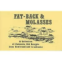 Fat-Back & Molasses : A Collection of Favourite Old Recipes from Newfoundland & Labrador Fat-Back & Molasses : A Collection of Favourite Old Recipes from Newfoundland & Labrador Paperback Kindle