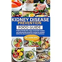 KIDNEY DISEASE PREVENTION FOOD GUIDE: A Kidney-friendly diet, recipe, renal health nutrition, and meal planning manual for treating the variables behind the advancement of incurable renal disease KIDNEY DISEASE PREVENTION FOOD GUIDE: A Kidney-friendly diet, recipe, renal health nutrition, and meal planning manual for treating the variables behind the advancement of incurable renal disease Kindle Paperback
